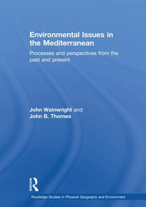 Environmental Issues in the Mediterranean (Processes and Perspectives from the Past and Present) by John B. Thornes, John Wainwright, 9781138867109