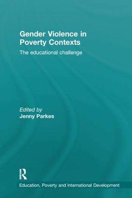 Gender Violence in Poverty Contexts (The educational challenge) by Jenny Parkes, 9781138690783