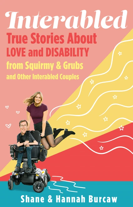 Interabled (True Stories About Love and Disability from Squirmy & Grubs and Other Interabled Couples) by Shane Burcaw, Hannah Burcaw, 9781250620712