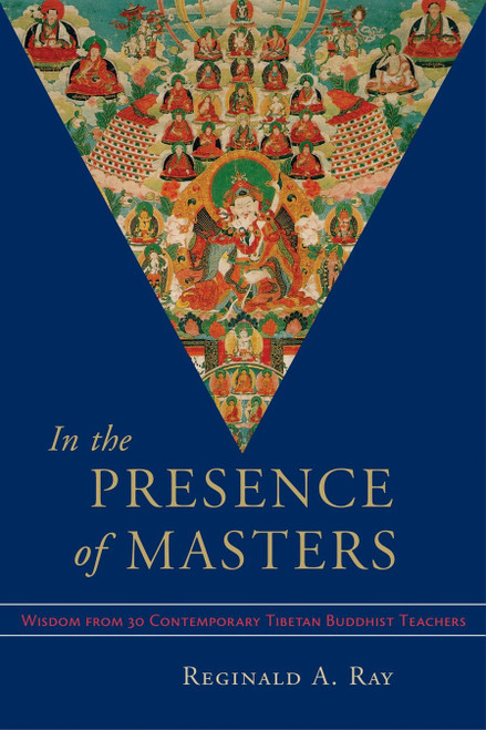 In the Presence of Masters (Wisdom from 30 Contemporary Tibetan Buddhist Teachers) by Reginald A. Ray, 9781570628498