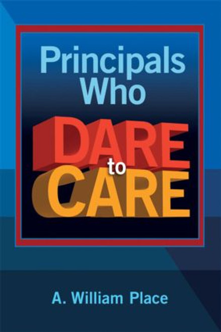 Principals Who Dare to Care by A. William Place, 9781596671683