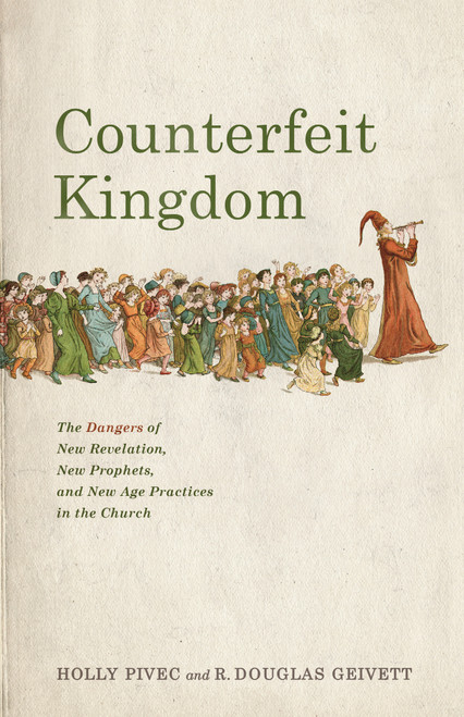 Counterfeit Kingdom (The Dangers of New Revelation, New Prophets, and New Age Practices in the Church) by Holly Pivec, R. Douglas Geivett, 9781087757490