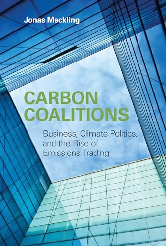 Carbon Coalitions (Business, Climate Politics, and the Rise of Emissions Trading) by Jonas Meckling, 9780262516334