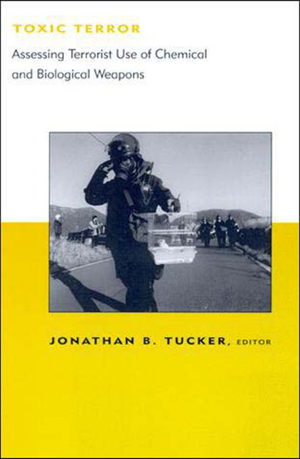 Toxic Terror (Assessing Terrorist Use of Chemical and Biological Weapons) by Jonathan B. Tucker, 9780262700719