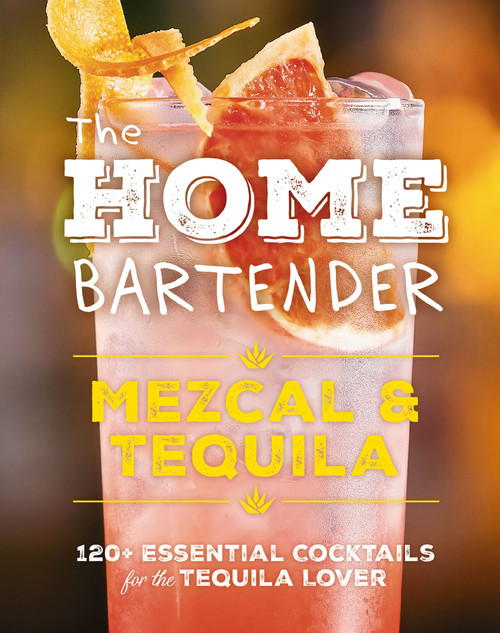 The Home Bartender: Mezcal and   Tequila (100+ Essential Cocktails for the Tequila Lover) by Editors of Cider Mill Press, 9781400344826