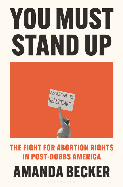 You Must Stand Up (The Fight for Abortion Rights in Post-Dobbs America) by Amanda Becker, 9781639731862