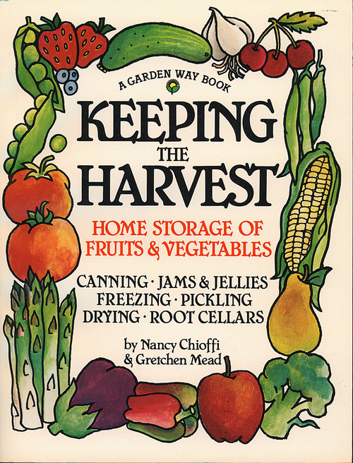 Keeping the Harvest (Discover the Homegrown Goodness of Putting Up Your Own Fruits, Vegetables & Herbs) by Nancy Chioffi, Gretchen Mead, 9780882666501