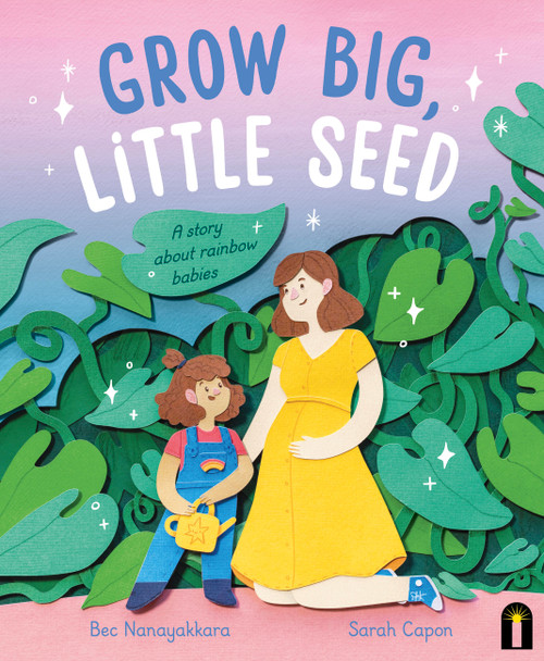 Grow Big, Little Seed (A story about rainbow babies) by Bec Nanayakkara, Sarah Capon, 9781761213748