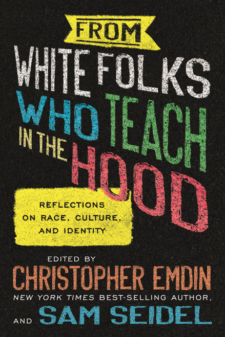 From White Folks Who Teach in the Hood (Reflections on Race, Culture, and Identity) by Christopher Emdin, sam seidel, 9780807006733