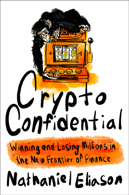 Crypto Confidential (Winning and Losing Millions in the New Frontier of Finance) by Nathaniel Eliason, 9780593714041