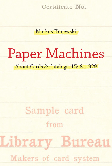 Paper Machines (About Cards & Catalogs, 1548-1929) by Markus Krajewski, Peter Krapp, 9780262550857