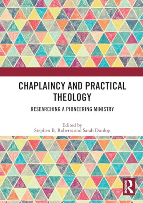Chaplaincy and Practical Theology (Researching a Pioneering Ministry) by Stephen B. Roberts, Sarah Dunlop, 9780367654634