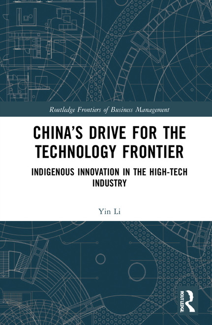 China's Drive for the Technology Frontier (Indigenous Innovation in the High-Tech Industry) by Yin Li, 9780367741846