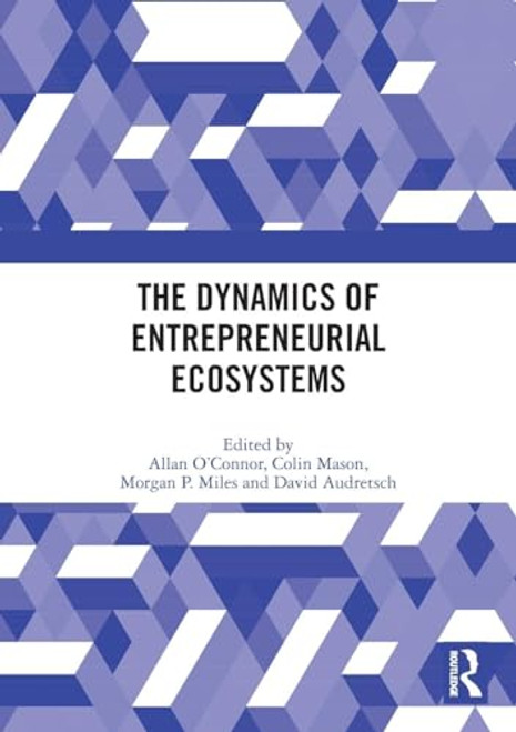 The Dynamics of Entrepreneurial Ecosystems by Allan O'Connor, Colin Mason, Morgan P. Miles, David Audretsch, 9781032156170