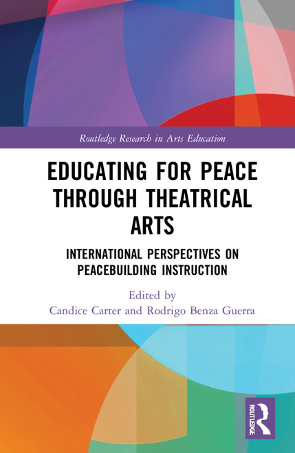 Educating for Peace through Theatrical Arts (International Perspectives on Peacebuilding Instruction) by Candice Carter, Rodrigo Benza Guerra, 9781032130507
