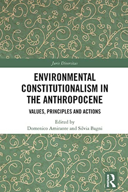 Environmental Constitutionalism in the Anthropocene (Values, Principles and Actions) by Domenico Amirante, Silvia Bagni, 9781032007236