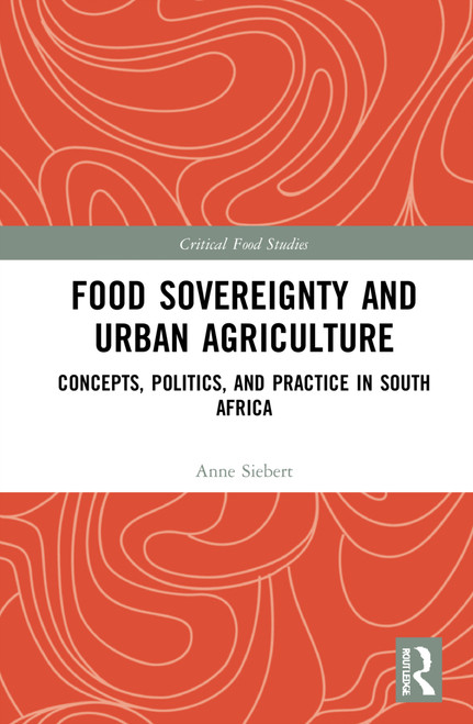 Food Sovereignty and Urban Agriculture (Concepts, Politics, and Practice in South Africa) by Anne Siebert, 9781032022703