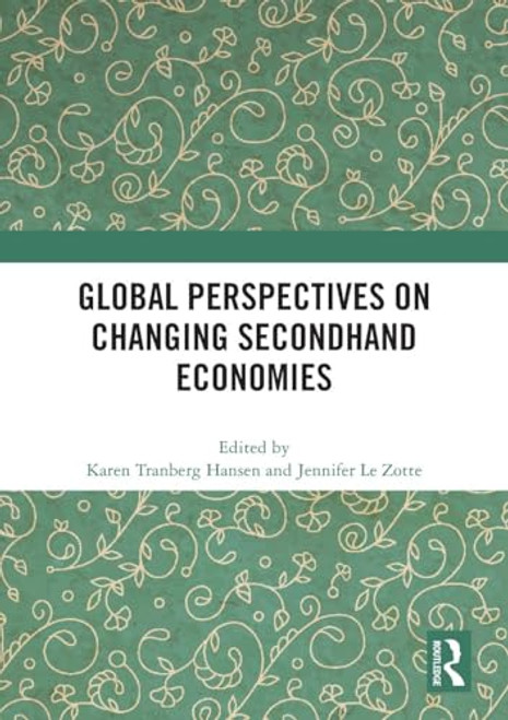 Global Perspectives on Changing Secondhand Economies by Karen Tranberg Hansen, Jennifer Le Zotte, 9781032192383