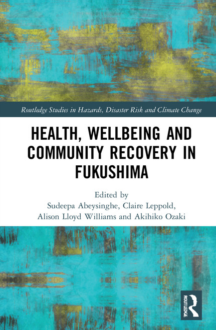 Health, Wellbeing and Community Recovery in Fukushima by Sudeepa Abeysinghe, Claire Leppold, Akihiko Ozaki, Alison Lloyd Williams, 9781032022765