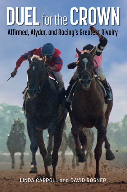 Duel for the Crown (Affirmed, Alydar, and Racing's Greatest Rivalry) by Linda Carroll, David Rosner, 9781493080199