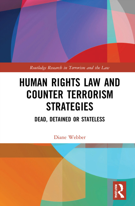 Human Rights Law and Counter Terrorism Strategies (Dead, Detained or Stateless) by Diane Webber, 9780367420352