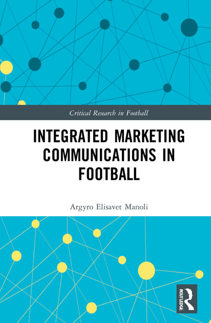 Integrated Marketing Communications in Football by Argyro Elisavet Manoli, 9780367690649