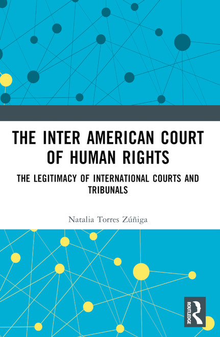The Inter American Court of Human Rights (The Legitimacy of International Courts and Tribunals) by Natalia Zúñiga, 9781032061399