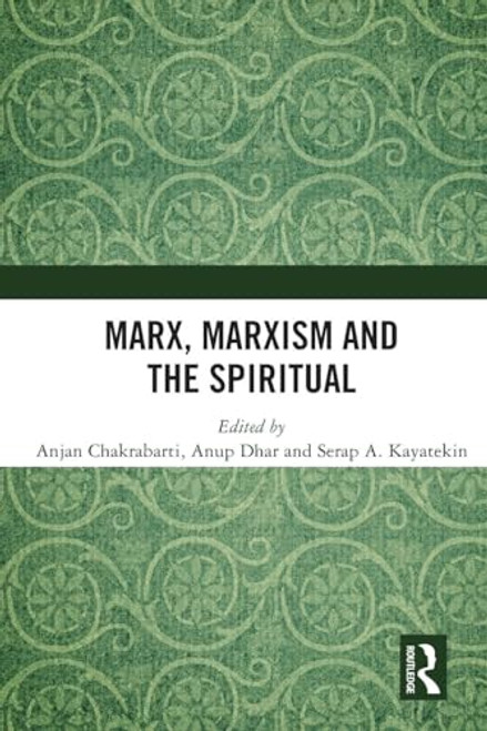 Marx, Marxism and the Spiritual by Anjan Chakrabarti, Anup Dhar, Serap A. Kayatekin, 9780367504496