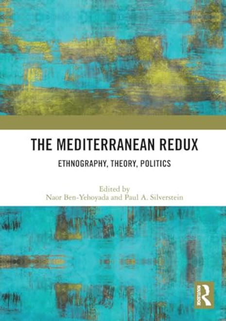 The Mediterranean Redux (Ethnography, Theory, Politics) by Naor H Ben-Yehoyada, Paul Silverstein, 9781032214986