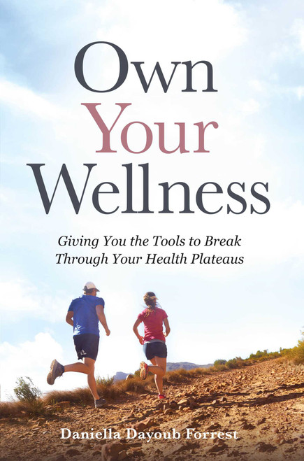 Own Your Wellness (Giving You the Tools to Break Through Your Health Plateaus) by Daniella Dayoub Forrest, 9781637632871