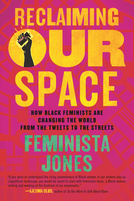 Reclaiming Our Space (How Black Feminists Are Changing the World from the Tweets to the Streets) by Feminista Jones, 9780807055373
