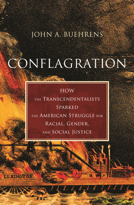 Conflagration (How the Transcendentalists Sparked the American Struggle for Racial, Gender, andSocial Justice) by John A. Buehrens, 9780807024041