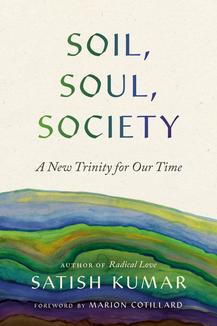Soil, Soul, Society (A New Trinity for Our Time) by Satish Kumar, Marion Cotillard, 9781952692918