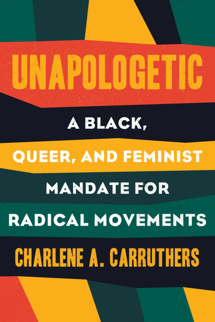 Unapologetic (A Black, Queer, and Feminist Mandate for Radical Movements) by Charlene Carruthers, 9780807019412