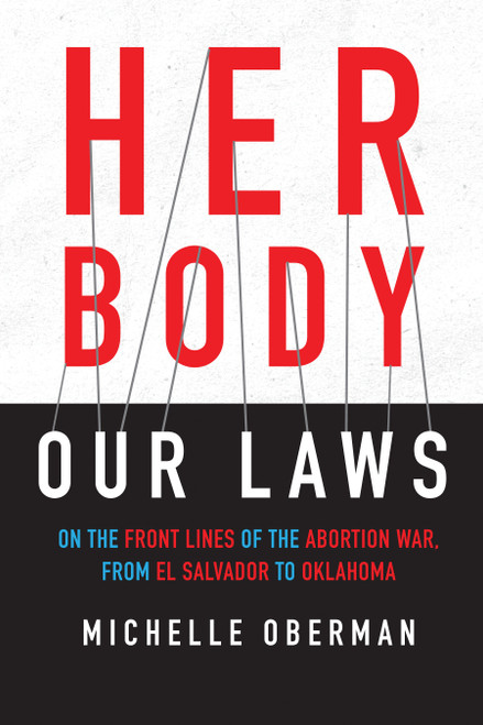 Her Body, Our Laws (On the Front Lines of the Abortion War, from El Salvador to Oklahoma) - 9780807089071 by Michelle Oberman, 9780807089071