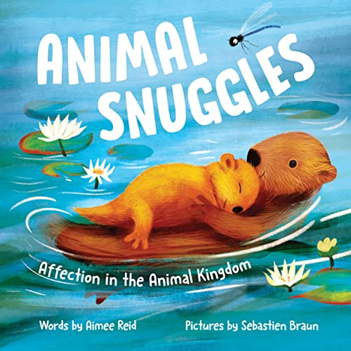 Animal Snuggles (Affection in the Animal Kingdom) by Aimee Reid, Sebastien Braun, 9781728275406