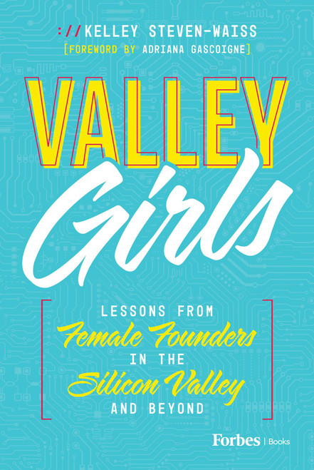 Valley Girls (Lessons From Female Founders in the Silicon Valley and Beyond) by Kelley Steven-Waiss, Adriana Gascoigne, 9798887502175