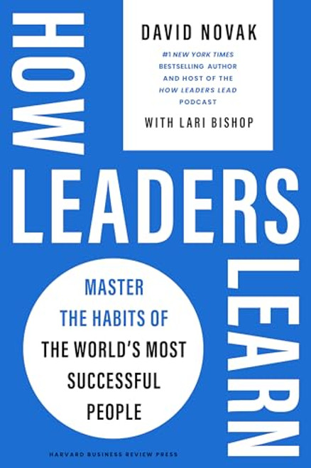 How Leaders Learn (Master the Habits of the World's Most Successful People) by David Novak, Lari Bishop, 9781647827540