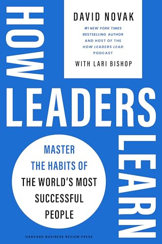 How Leaders Learn (Master the Habits of the World's Most Successful People) by David Novak, Lari Bishop, 9781647827540