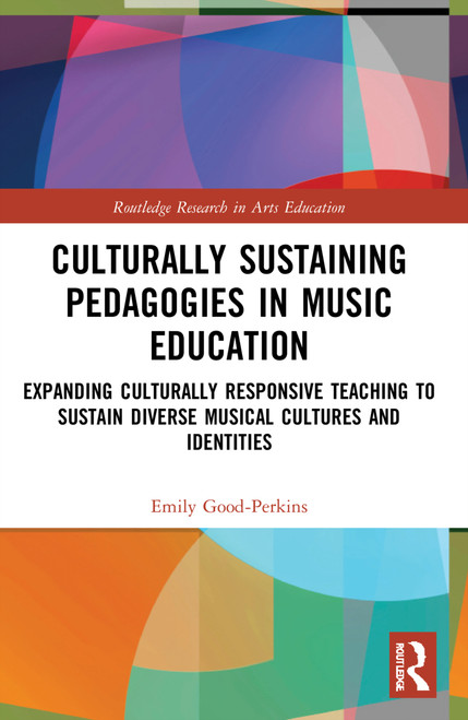 Culturally Sustaining Pedagogies in Music Education (Expanding Culturally Responsive Teaching to Sustain Diverse Musical Cultures and Identities) by Emily Good-Perkins, 9780367568221