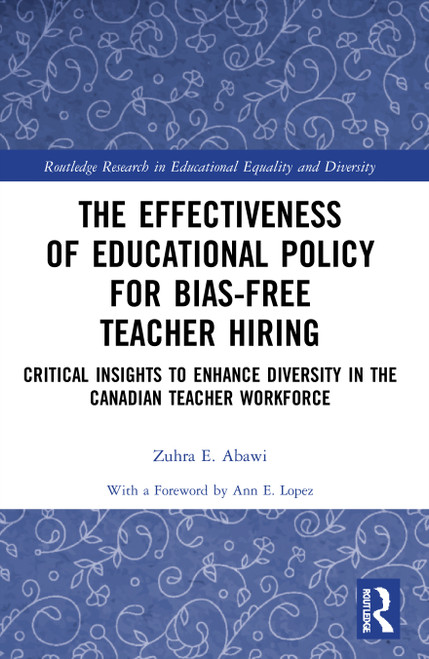 The Effectiveness of Educational Policy for Bias-Free Teacher Hiring (Critical Insights to Enhance Diversity in the Canadian Teacher Workforce) by Zuhra Abawi, 9780367702830