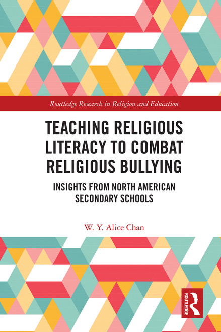 Teaching Religious Literacy to Combat Religious Bullying (Insights from North American Secondary Schools) by W. Y. Alice Chan, 9780367640422