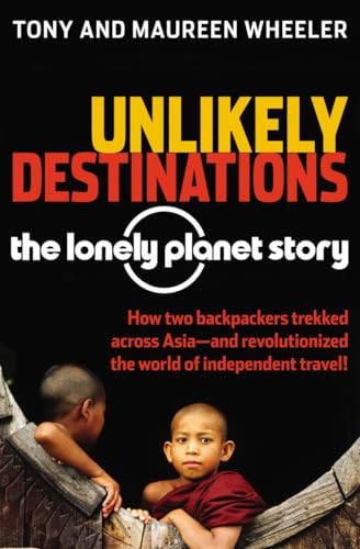 Unlikely Destinations: The Lonely Planet Story by Tony Wheeler, Maureen Wheeler, 9780794605230