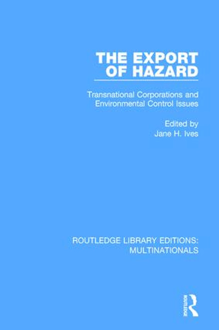 The Export of Hazard (Transnational Corporations and Environmental Control Issues) by Jane H. Ives, 9781138242906