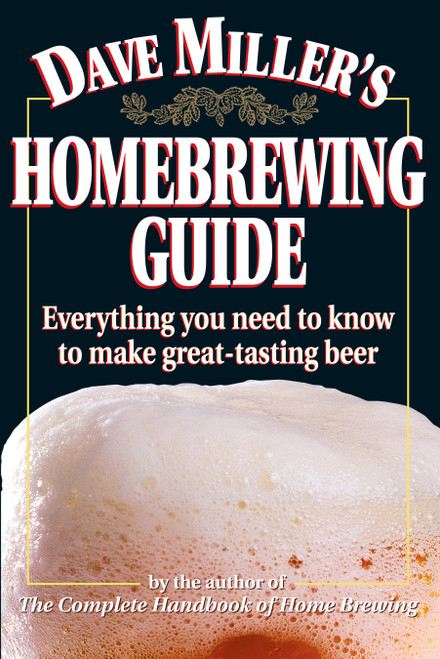 Dave Miller's Homebrewing Guide (Everything You Need to Know to Make Great-Tasting Beer) by Dave Miller, 9780882669052