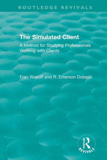 The Simulated Client (1996) (A Method for Studying Professionals Working with Clients) by Fran Wasoff, R. Emerson Dobash, 9780815347330