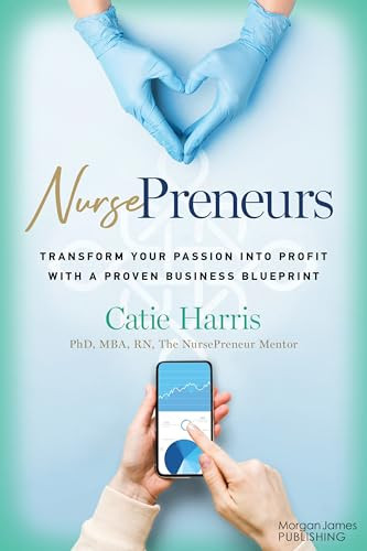 NursePreneurs (Transform Your Passion into Profit with a Proven Business Blueprint) by Catie Harris, PhD, MBA, RN The NursePreneur Mentor, 9781636983738