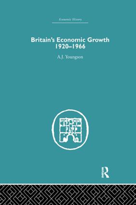 Britain's Economic Growth 1920-1966 by A.J. Youngson, 9781138864900