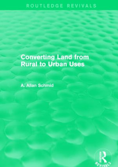 Converting Land from Rural to Urban Uses (Routledge Revivals) by A. Allan Schmid, 9781138857513