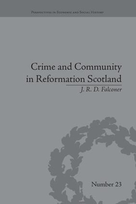 Crime and Community in Reformation Scotland (Negotiating Power in a Burgh Society) by J R D Falconer, 9781138664630